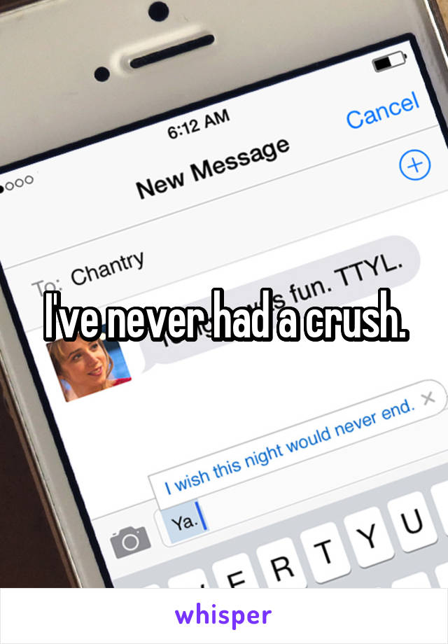 I've never had a crush.