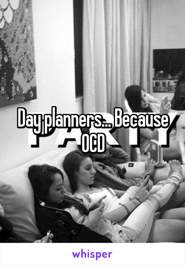 Day planners... Because OCD