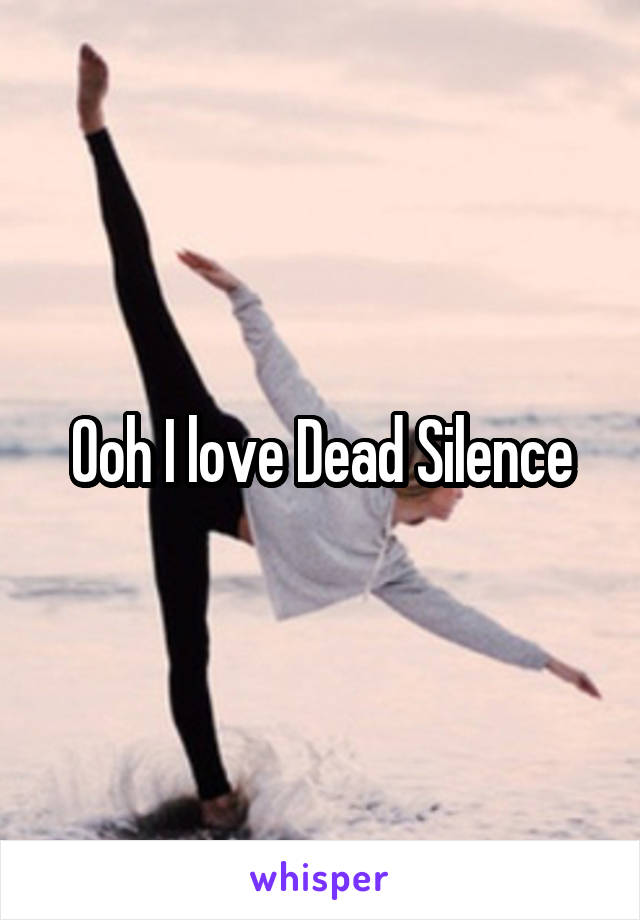 Ooh I love Dead Silence