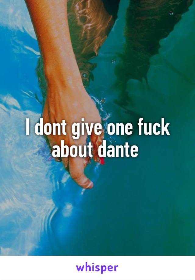 I dont give one fuck about dante 