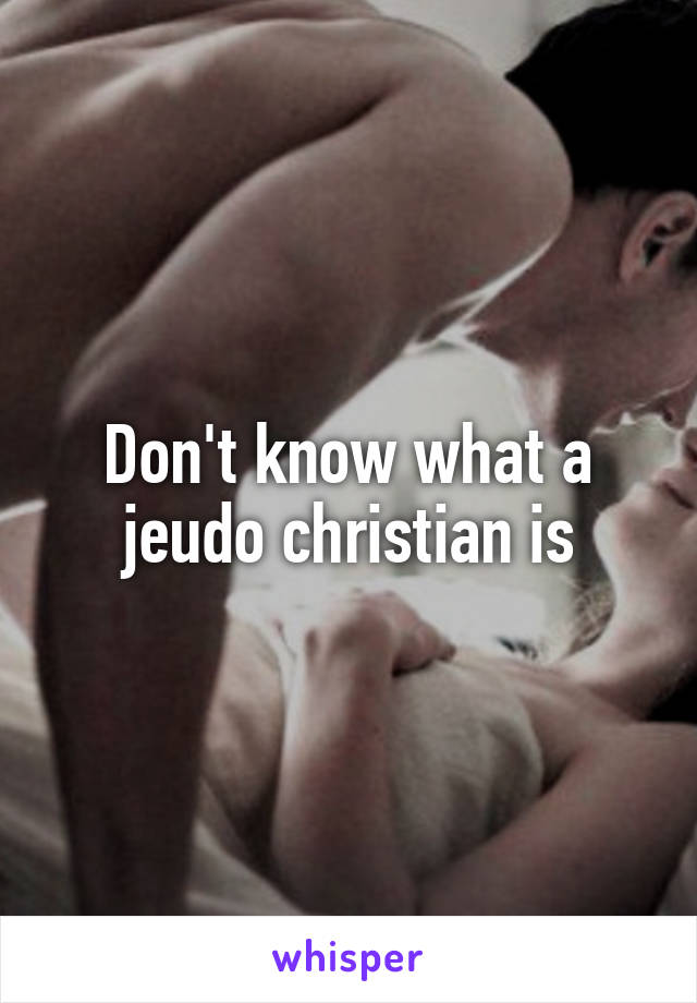 Don't know what a jeudo christian is