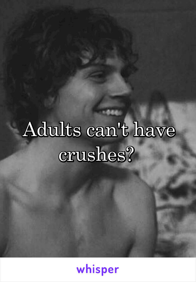 Adults can't have crushes? 