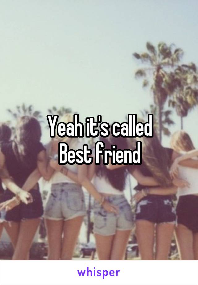 Yeah it's called
Best friend