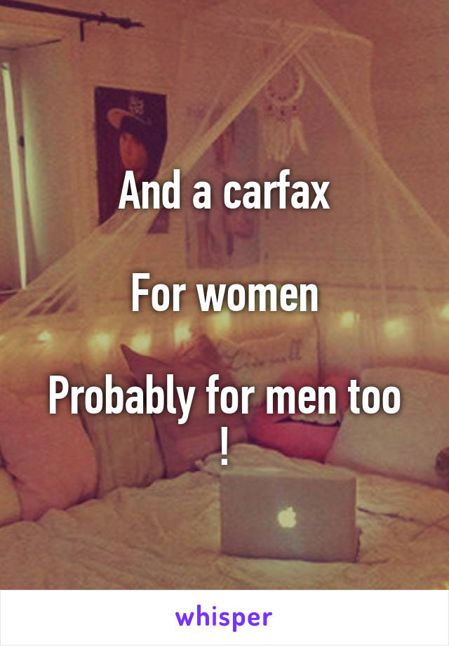 And a carfax

For women

Probably for men too !