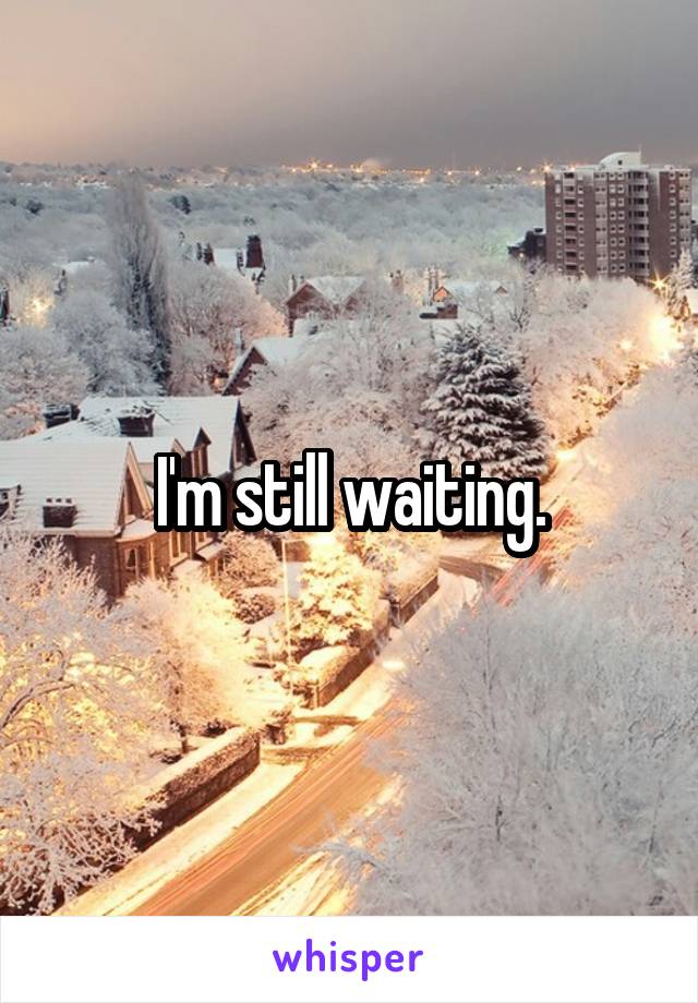 I'm still waiting.