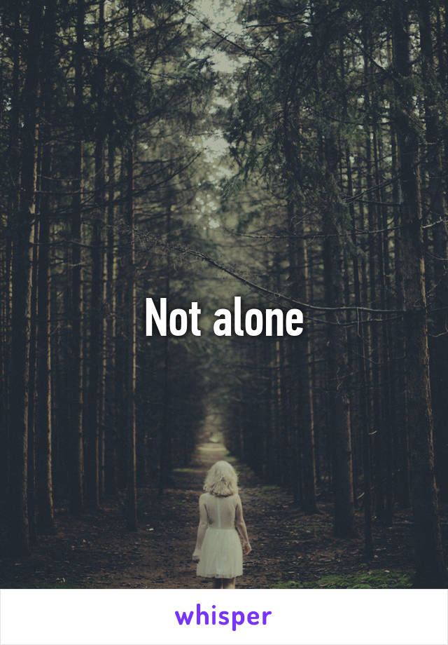Not alone