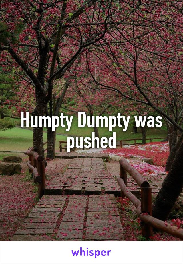 Humpty Dumpty was pushed