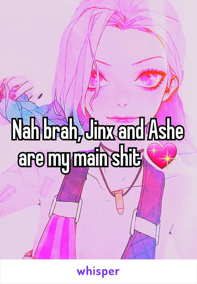 Nah brah, Jinx and Ashe are my main shit 💖