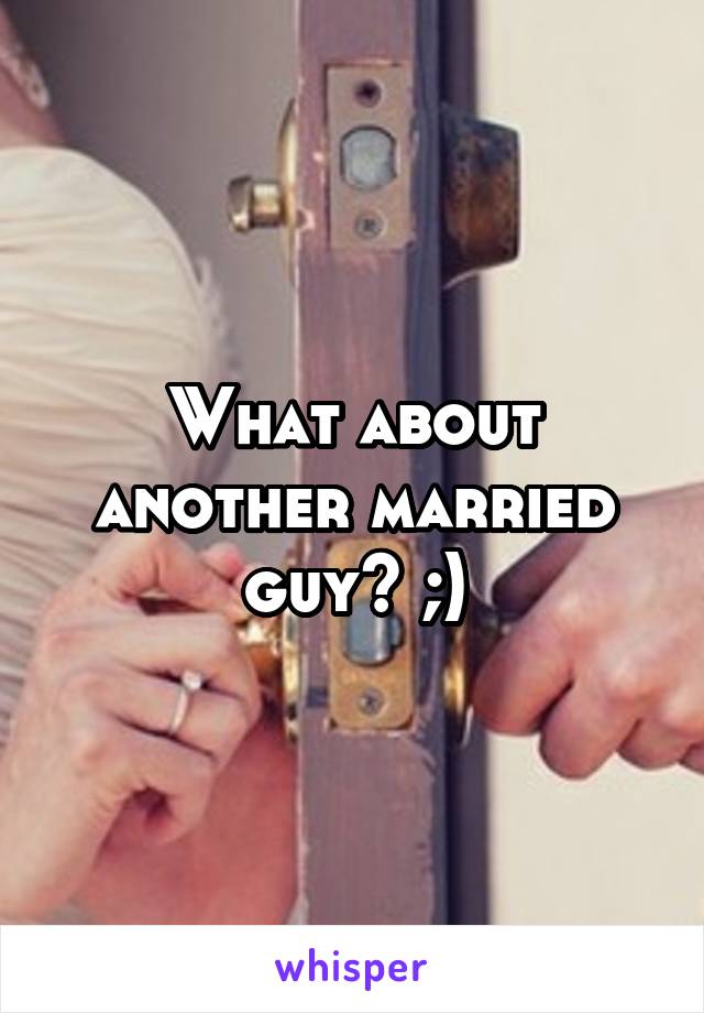 What about another married guy? ;)