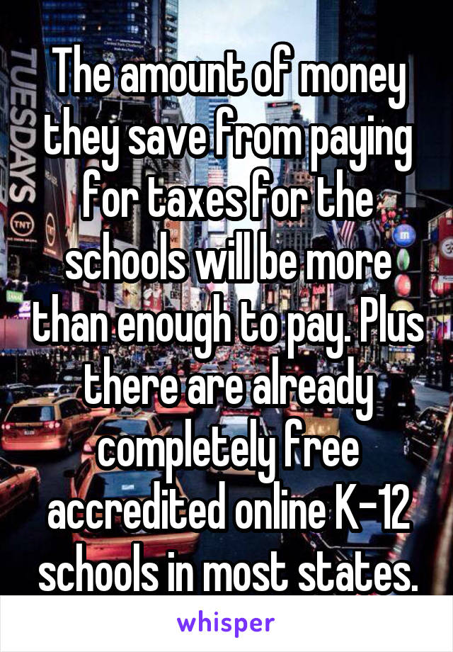 The amount of money they save from paying for taxes for the schools will be more than enough to pay. Plus there are already completely free accredited online K-12 schools in most states.