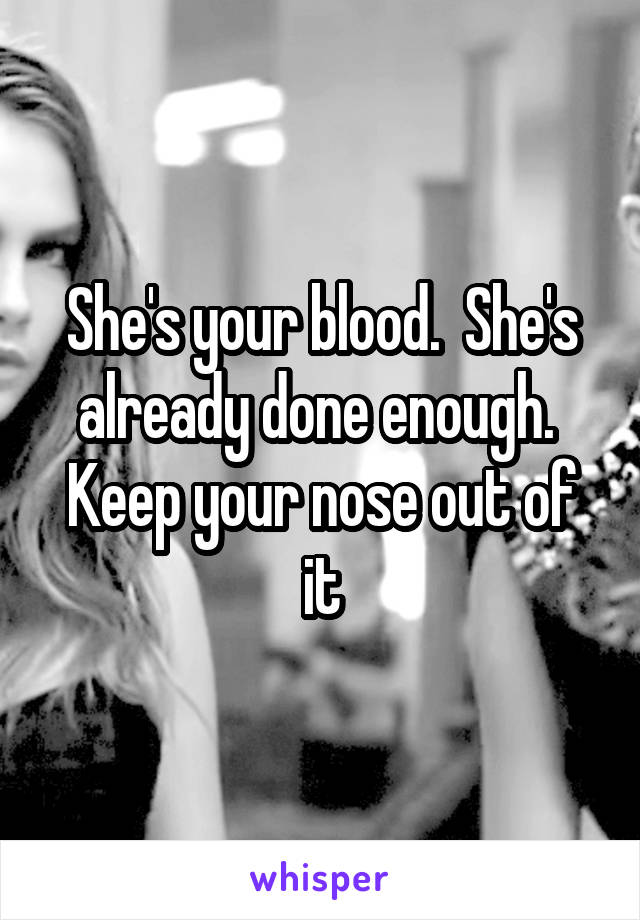 She's your blood.  She's already done enough.  Keep your nose out of it