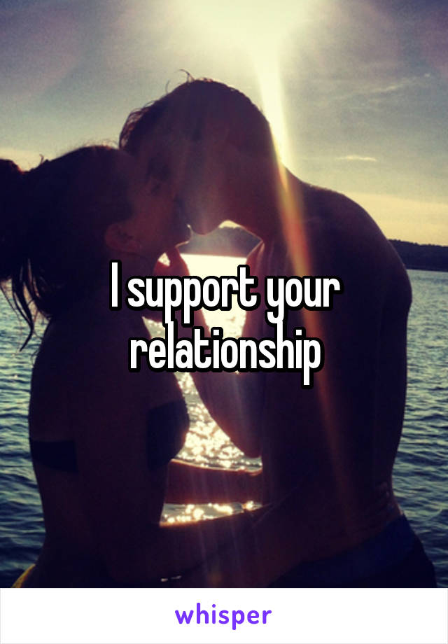 I support your relationship