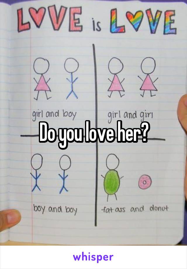 Do you love her?