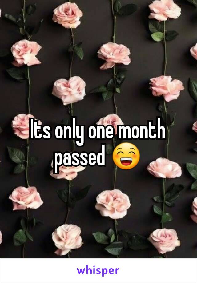 Its only one month passed 😁
