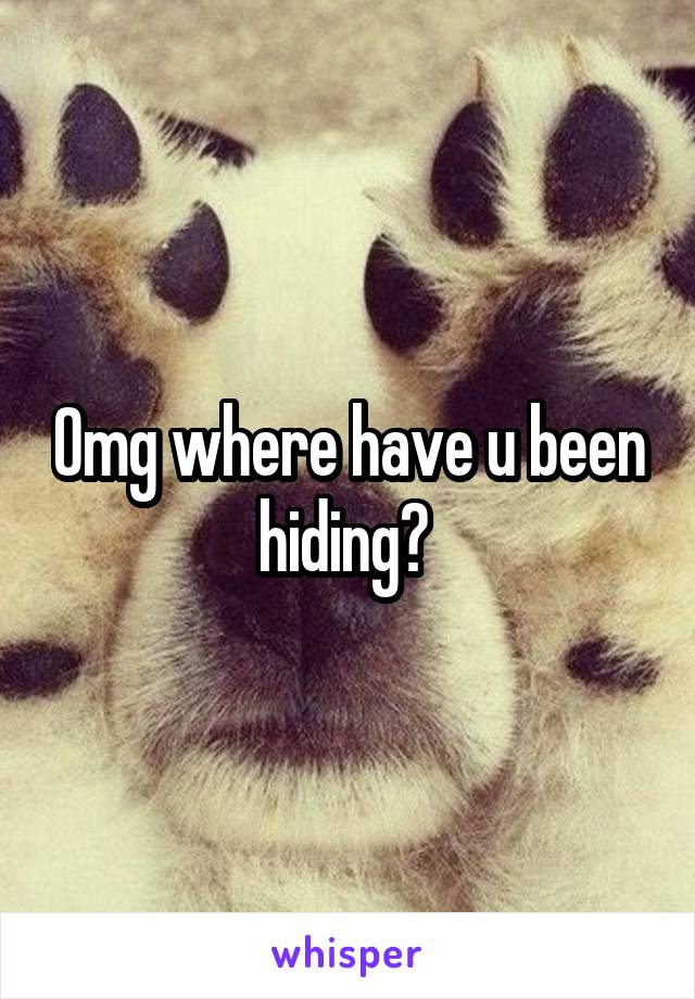 Omg where have u been hiding? 