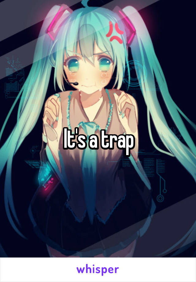 It's a trap