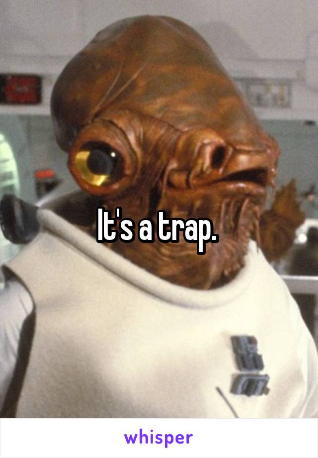 It's a trap. 