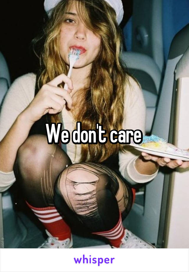 We don't care 