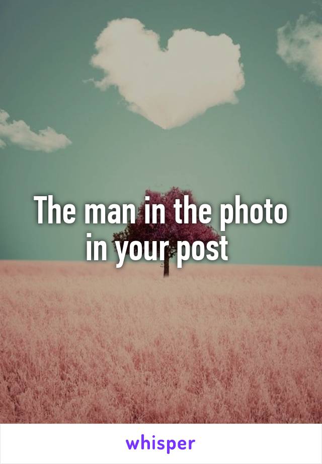 The man in the photo in your post 