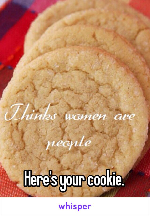 






Here's your cookie. 