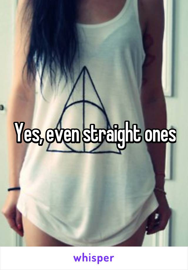 Yes, even straight ones