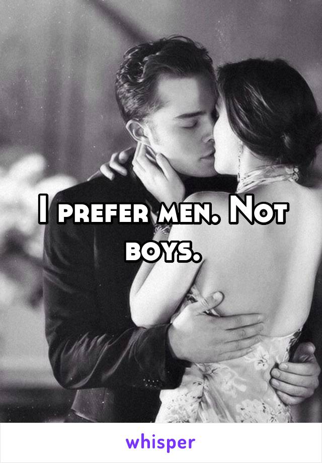 I prefer men. Not boys.