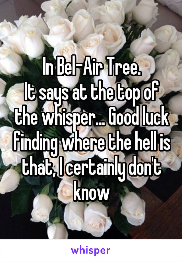 In Bel-Air Tree.
It says at the top of the whisper... Good luck finding where the hell is that, I certainly don't know