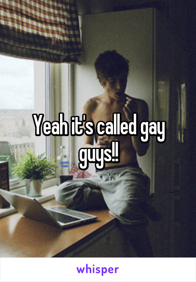 Yeah it's called gay guys!!