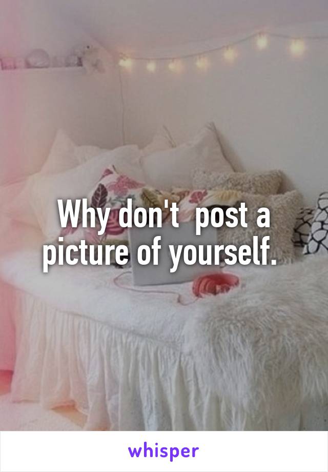 Why don't  post a picture of yourself. 