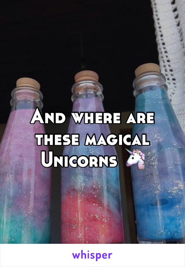 And where are these magical Unicorns 🦄