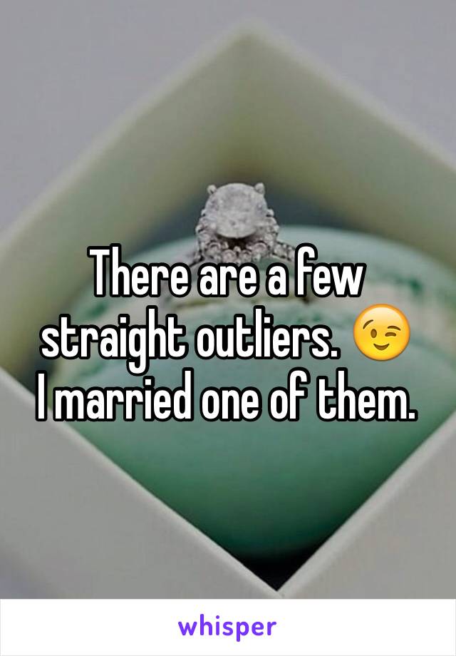 There are a few straight outliers. 😉
I married one of them. 