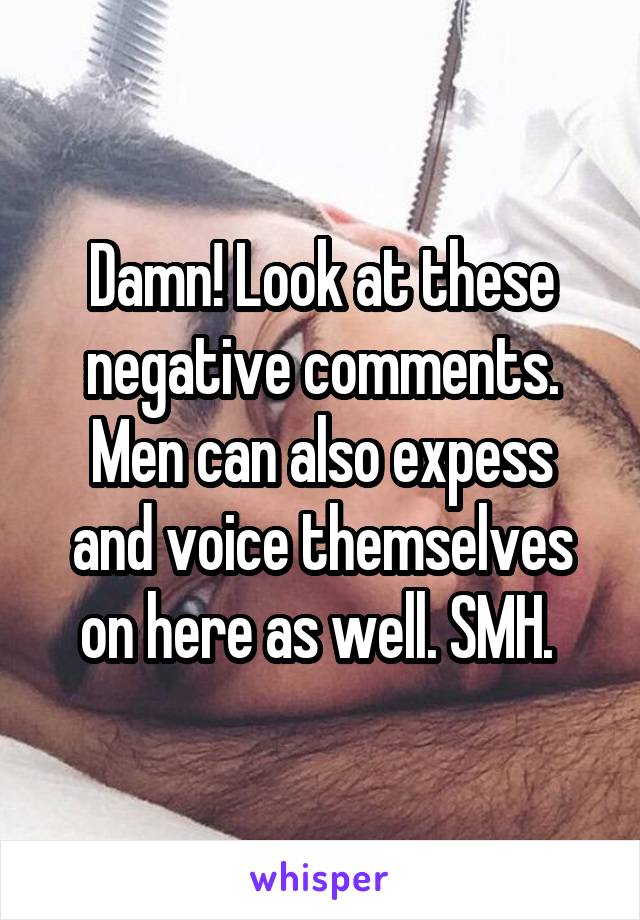 Damn! Look at these negative comments.
Men can also expess and voice themselves on here as well. SMH. 