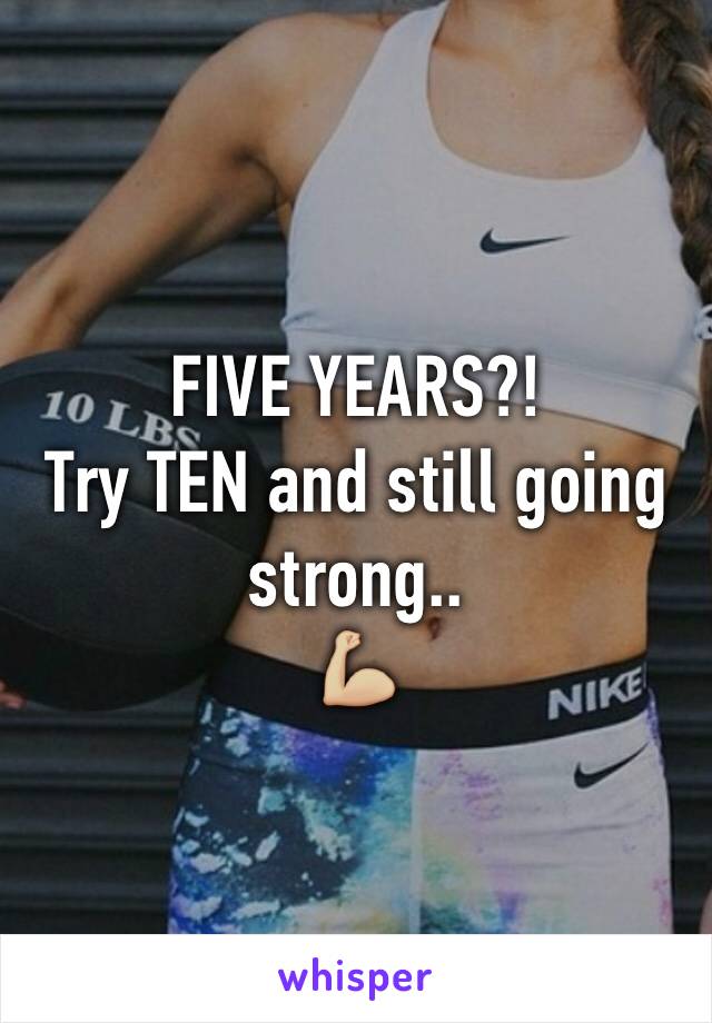 FIVE YEARS?!
Try TEN and still going strong..
💪🏼