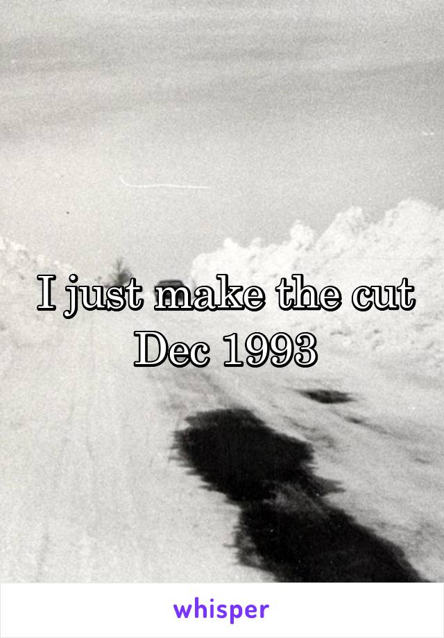 I just make the cut
Dec 1993