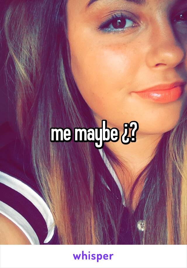 me maybe ¿?