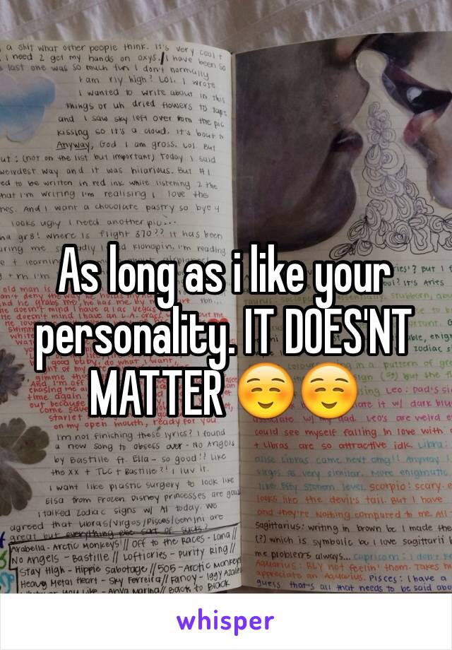 As long as i like your personality. IT DOES'NT MATTER ☺️☺️ 