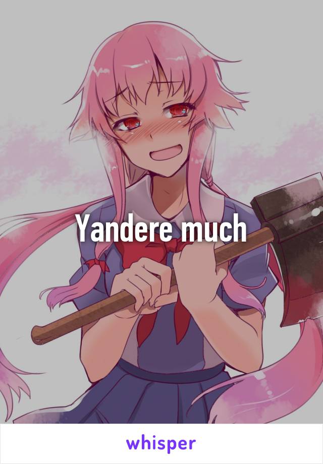 Yandere much