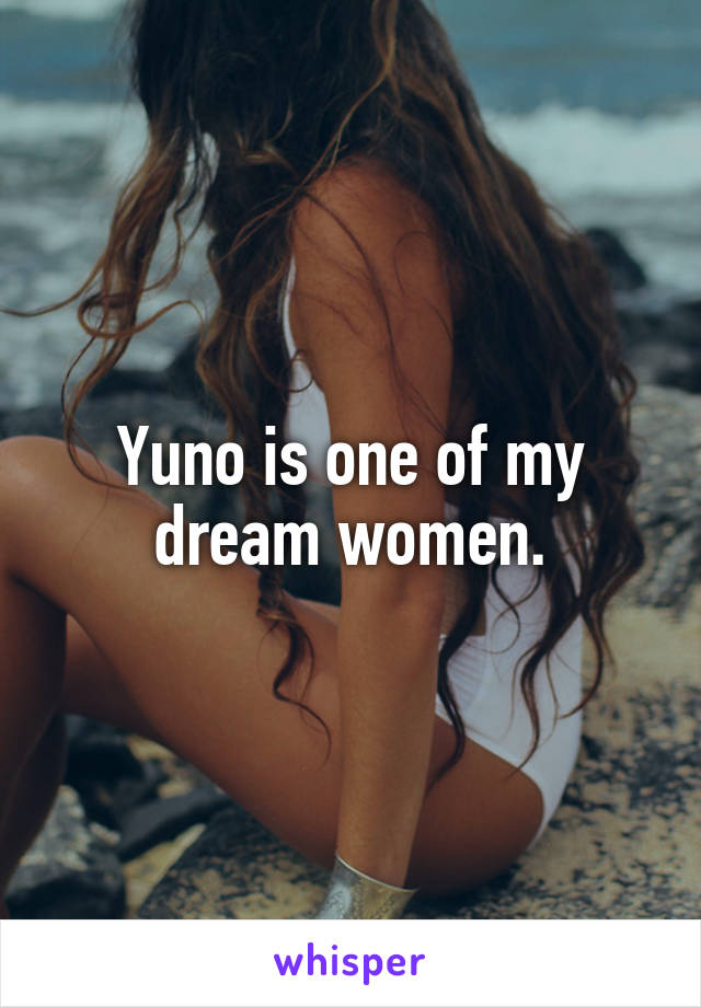 Yuno is one of my dream women.