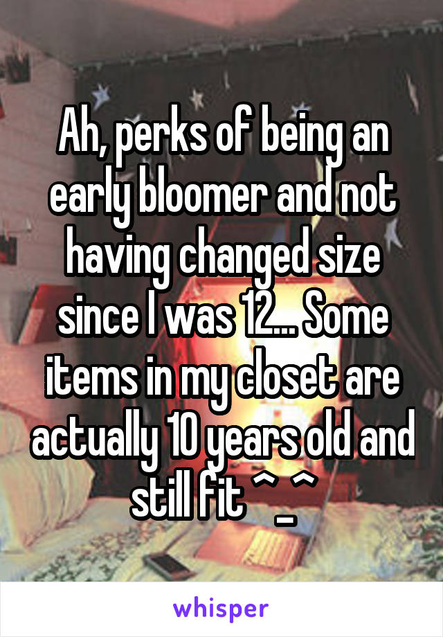 Ah, perks of being an early bloomer and not having changed size since I was 12... Some items in my closet are actually 10 years old and still fit ^_^
