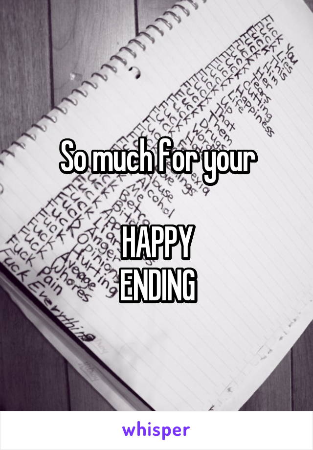 So much for your

HAPPY
ENDING
