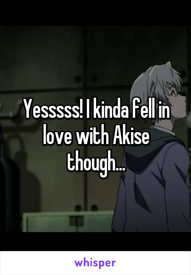 Yesssss! I kinda fell in love with Akise though...