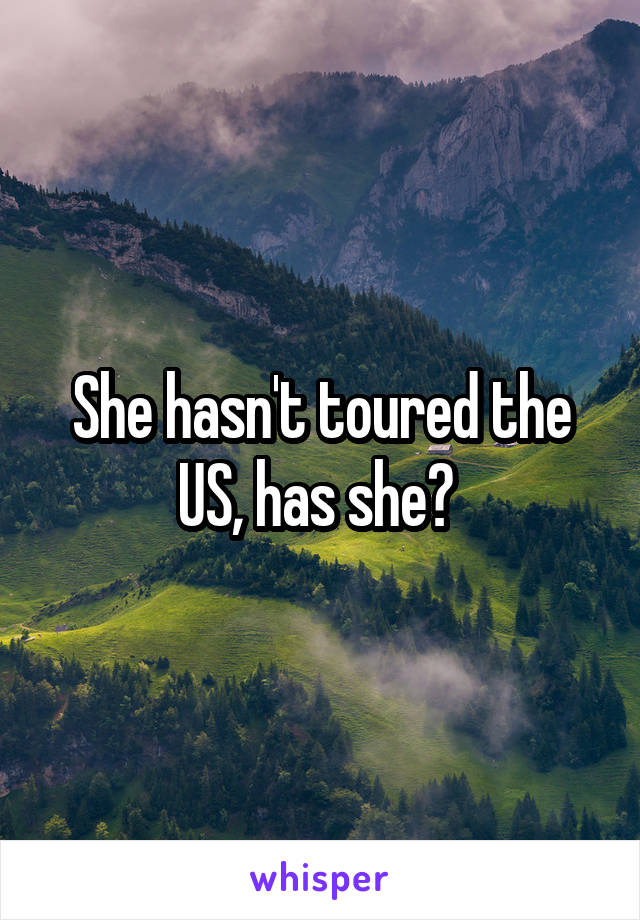 She hasn't toured the US, has she? 