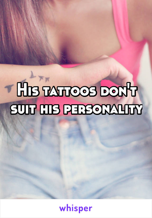 His tattoos don't suit his personality 