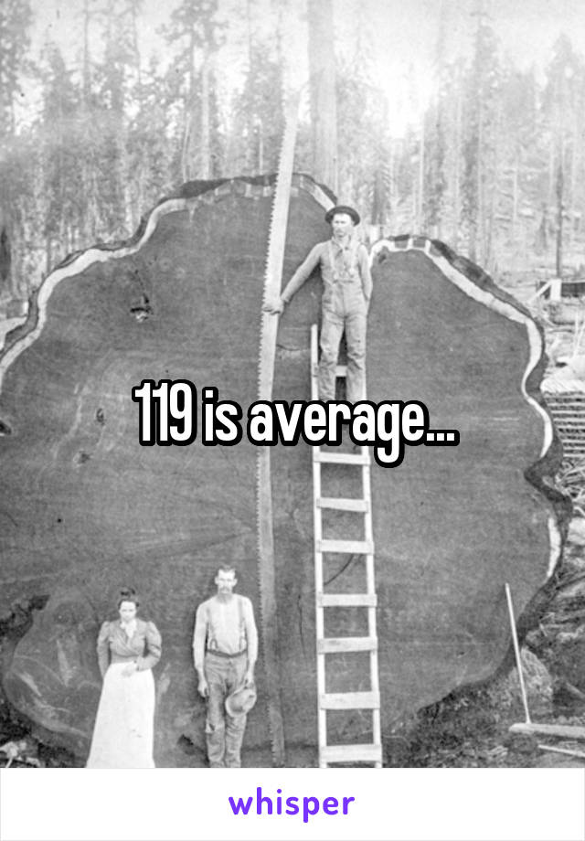 119 is average...