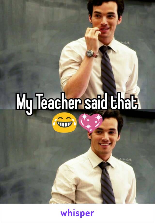 My Teacher said that😂💖