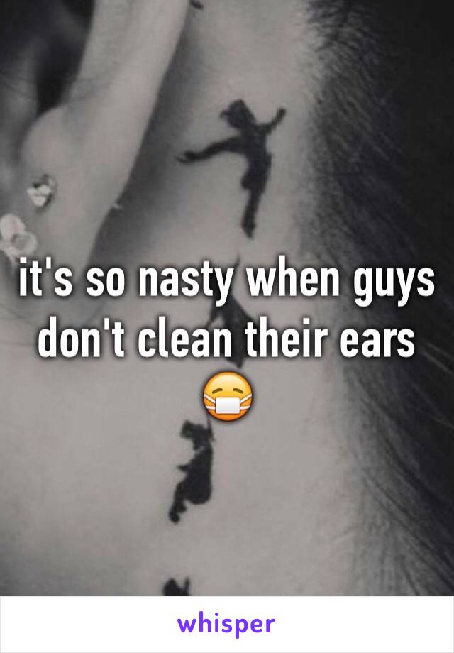 it's so nasty when guys don't clean their ears 😷