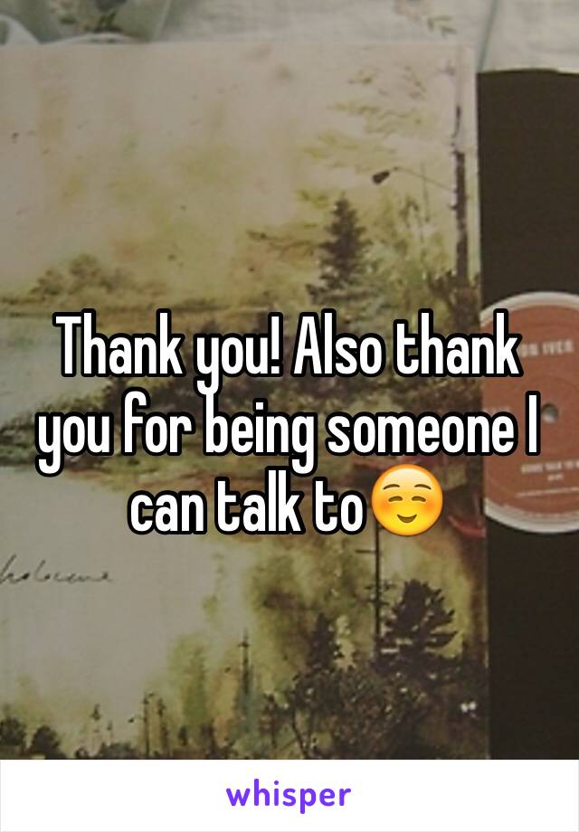 Thank you! Also thank you for being someone I can talk to☺️