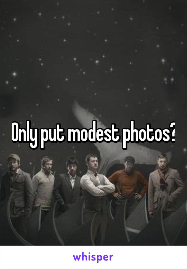 Only put modest photos?