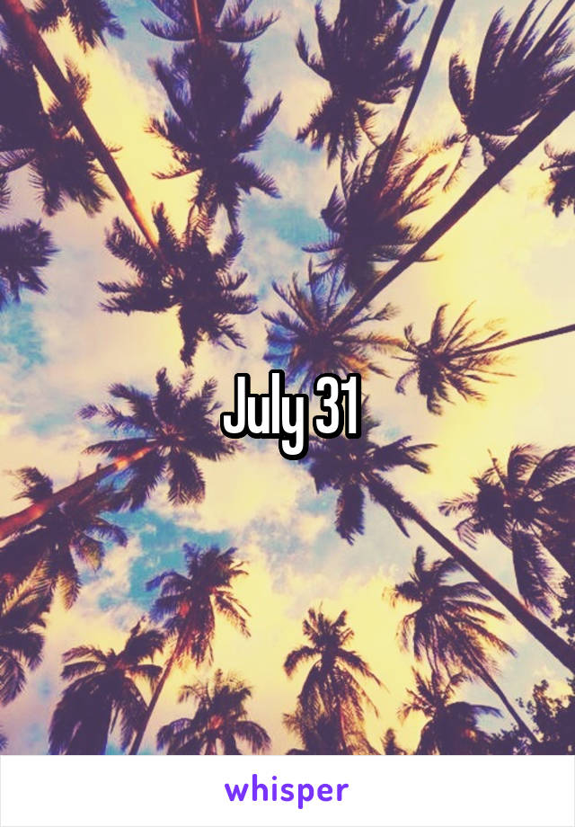 July 31