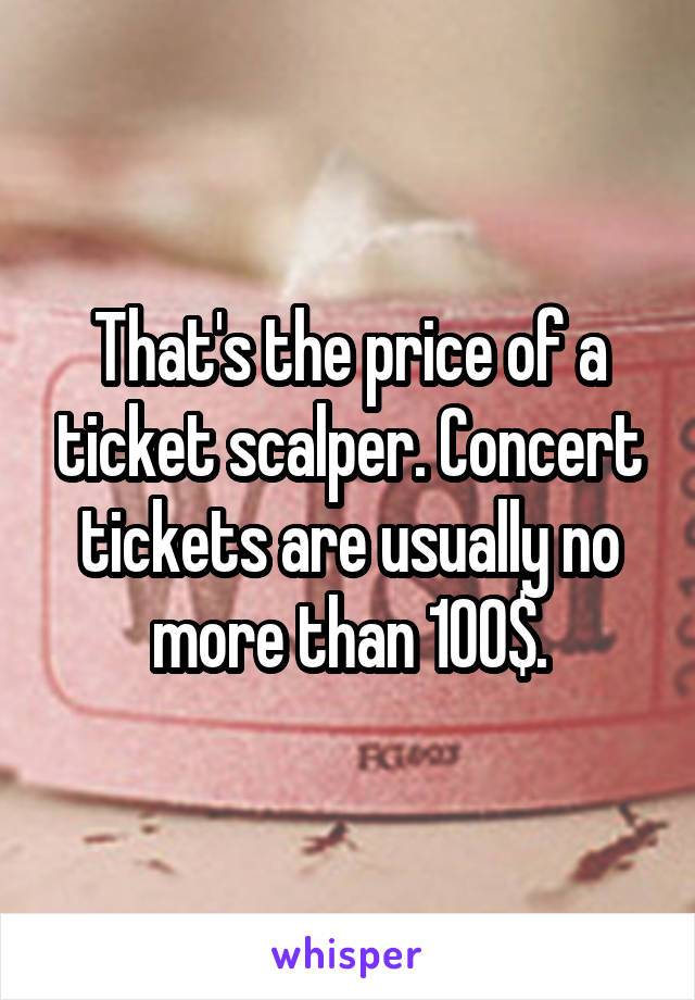 That's the price of a ticket scalper. Concert tickets are usually no more than 100$.